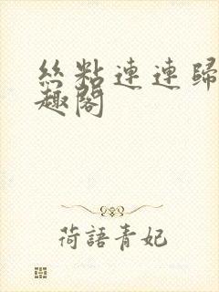 丝粘连连归寻笔趣阁