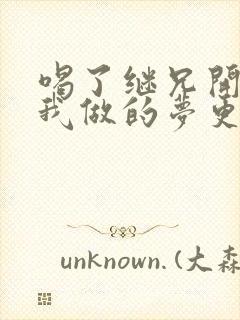 喝了继兄开的药我做的梦更精彩了