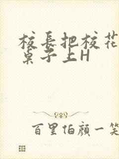 校长把校花放到桌子上H