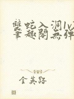 双蛇入洞1v2笔趣阁无弹窗