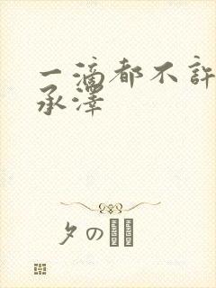 一滴都不许漏魏承泽