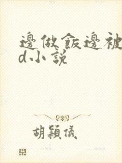 边做饭边被躁bd小说