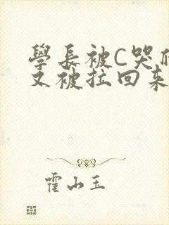 学长被C哭爬走又被拉回来