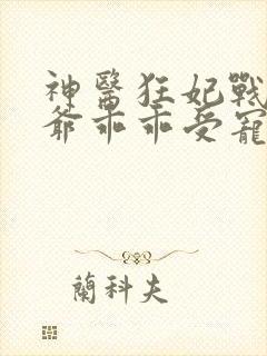 神医狂妃战神王爷乖乖受宠免费阅读