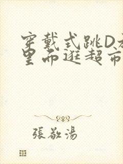 穿戴式跳D放在里面逛超市作文