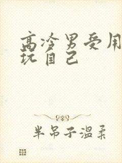 高冷男受用钢笔玩自己