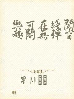 乐可在线阅读笔趣阁无弹窗