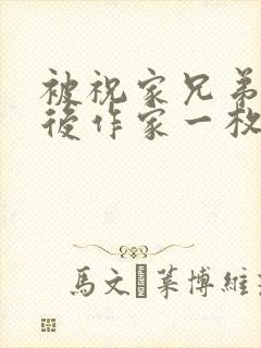 被祝家兄弟共享后作家一枚夹心饼