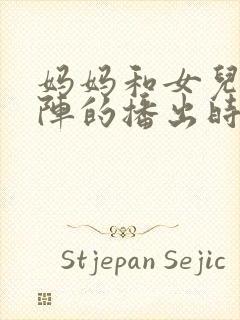 妈妈和女儿齐上阵的播出时间