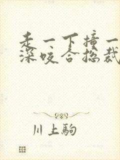 走一下撞一下深深咬合总裁