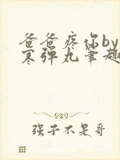 爸爸疼你by心寒弹丸笔趣阁