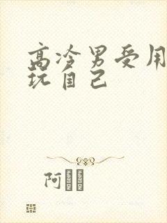 高冷男受用钢笔玩自己