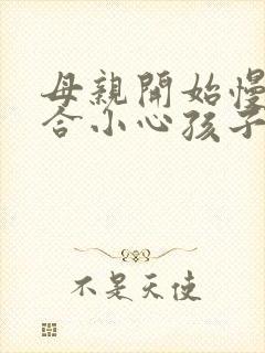 母亲开始慢迎迎合小心孩子