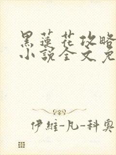 黑莲花攻略手册小说全文免费阅读笔趣阁