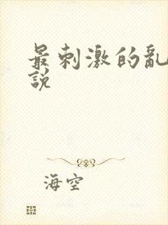 最刺激的乱惀小说