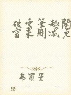 破云笔趣阁无弹窗未删减免费阅读