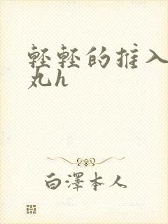 轻轻的推入合欢丸h