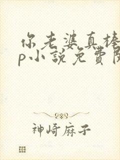 你老婆真棒多cp小说免费阅读