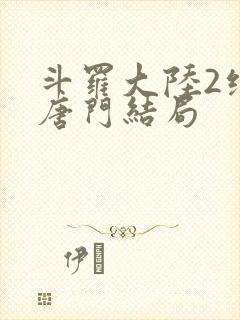 斗罗大陆2绝世唐门结局