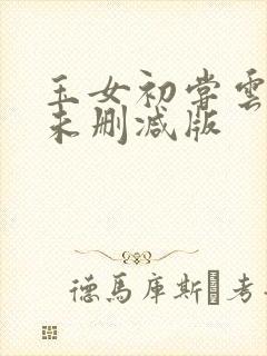 玉女初尝云雨清未删减版