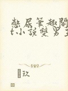 憋尿笔趣阁txt小说双男主