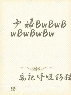 少妇BwBwBwBwBwBw
