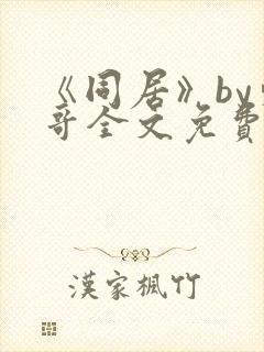 《同居》by东哥全文免费阅读