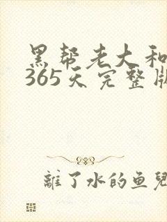 黑帮老大和我的365天完整版免费中文小说