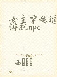 女主穿越进18游戏npc