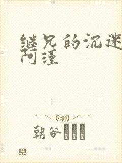 继兄的沉迷by阿瑾