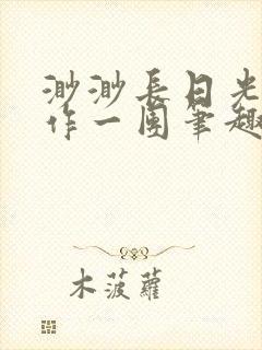 渺渺长日光阴乱作一团笔趣阁光阴似箭