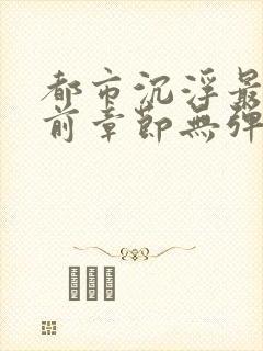 都市沉浮最新超前章节无弹窗