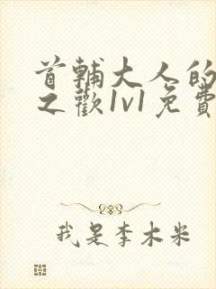 首辅大人的床榻之欢1v1免费