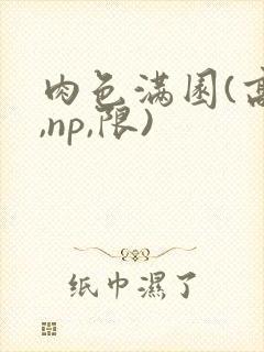 肉色满园(高h,np,限)