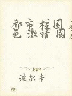 都市 校园 春色 激情 国产