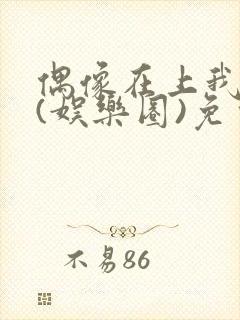 偶像在上我在下(娱乐圈)免费阅读