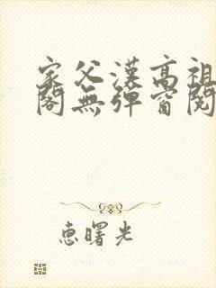 家父汉高祖笔趣阁无弹窗阅读