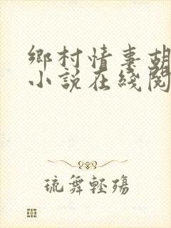 乡村情事胡秀英小说在线阅读