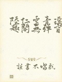 陆仁云青瑶新笔趣阁无弹窗