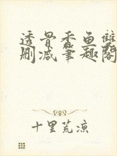 透骨香鱼双意无删减笔趣阁