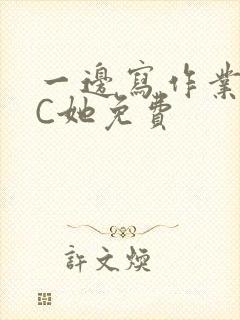 一边写作业一边C她免费