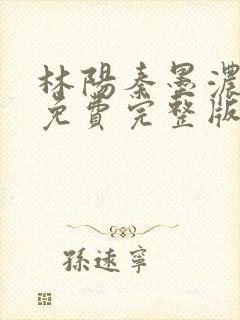 林阳秦墨浓小说免费完整版简介