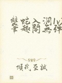 双蛇入洞1v2笔趣阁无弹窗