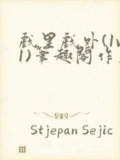 戏里戏外(1v1)笔趣阁作者:苏玛丽