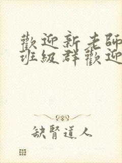 欢迎新老师加入班级群欢迎词