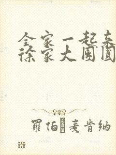 全家一起来黄霞徐家大团圆