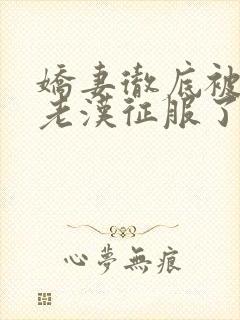 娇妻彻底被门卫老汉征服了