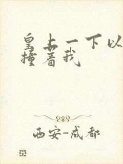 皇上一下以下的撞着我