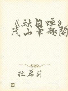 《秋日蝉》by茂山笔趣阁