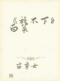 《放不下》半截白菜